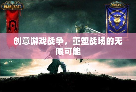 創(chuàng)意游戲戰(zhàn)爭(zhēng)，重塑戰(zhàn)場(chǎng)的無限可能