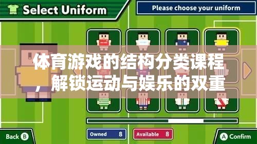 解鎖運(yùn)動(dòng)與娛樂的雙重魅力，體育游戲的結(jié)構(gòu)分類課程