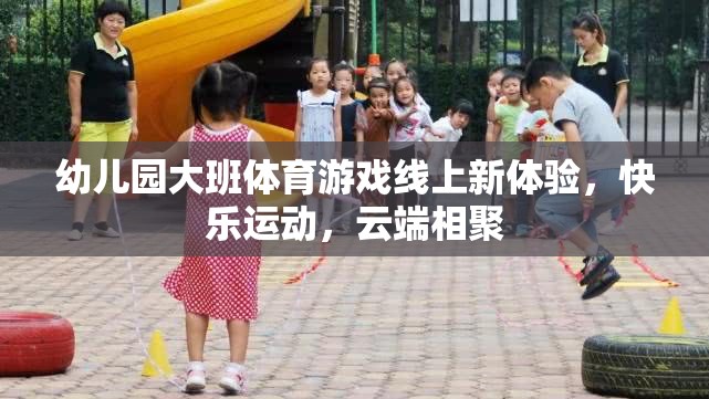 云端相聚，幼兒園大班體育游戲新體驗，快樂運動無界限