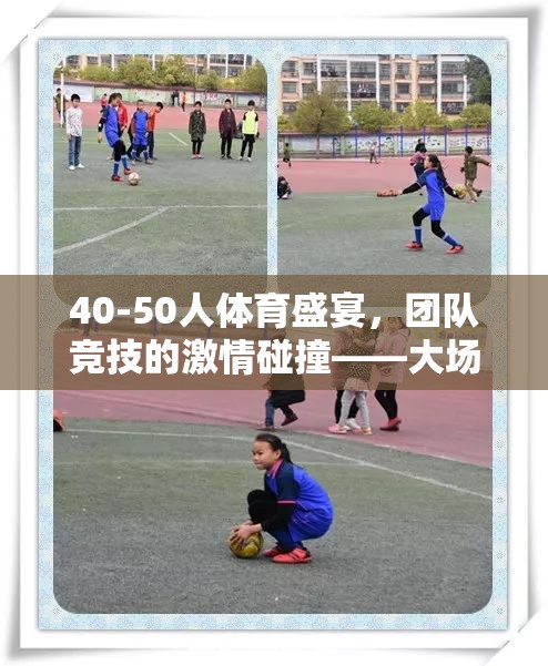 激情碰撞，40-50人大場足球挑戰(zhàn)賽