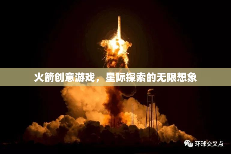 火箭創(chuàng)意游戲，解鎖星際探索的無限想象