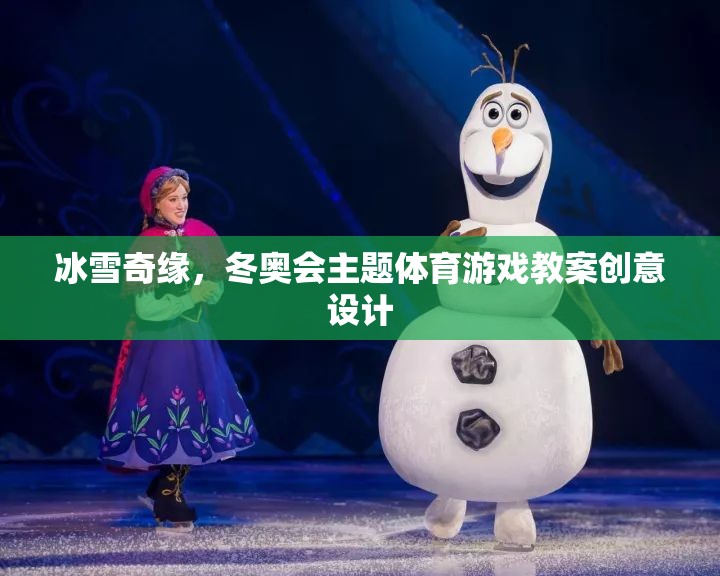 冰雪奇緣，冬奧會(huì)主題體育游戲教案的創(chuàng)意設(shè)計(jì)