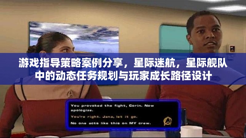 星際迷航，動(dòng)態(tài)任務(wù)規(guī)劃與玩家成長(zhǎng)路徑設(shè)計(jì)在游戲指導(dǎo)策略中的案例分享