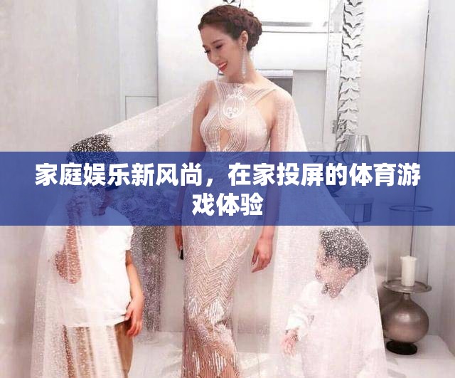 家庭娛樂(lè)新風(fēng)尚，在家投屏的體育游戲體驗(yàn)