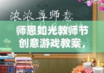 ‘師恩如光’教師節(jié)創(chuàng)意游戲教案，點(diǎn)亮智慧之光的歡樂慶典