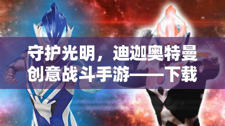 迪迦奧特曼，守護(hù)光明之創(chuàng)意戰(zhàn)斗手游，下載即刻啟程英雄之旅
