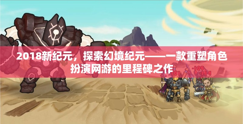 2018新紀(jì)元，探索幻境紀(jì)元——一款重塑角色扮演網(wǎng)游的里程碑之作
