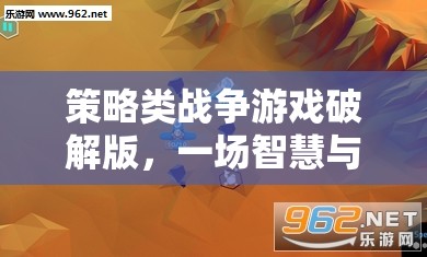智慧與勇氣的較量，策略類戰(zhàn)爭(zhēng)游戲破解版