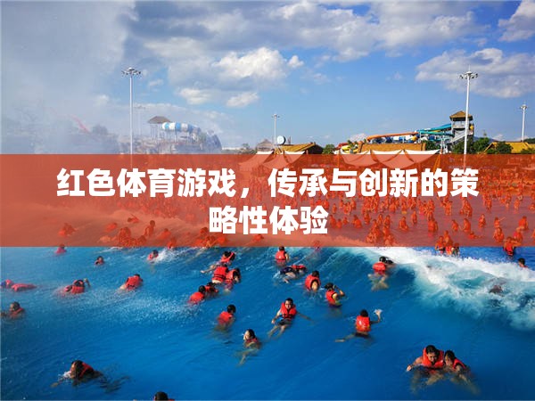 紅色體育游戲，傳承與創(chuàng)新的策略性體驗