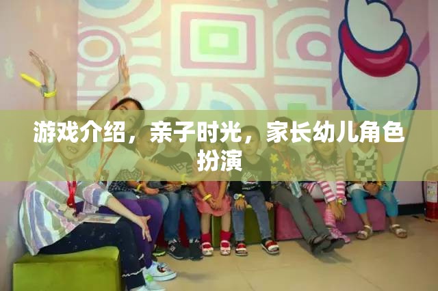 親子共游，家長幼兒角色扮演的溫馨時(shí)光