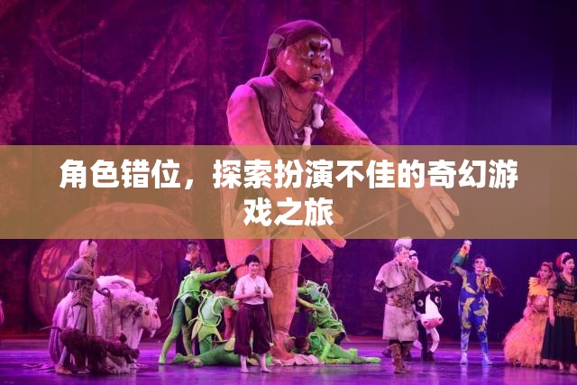 角色錯(cuò)位，探索奇幻游戲中的扮演挑戰(zhàn)
