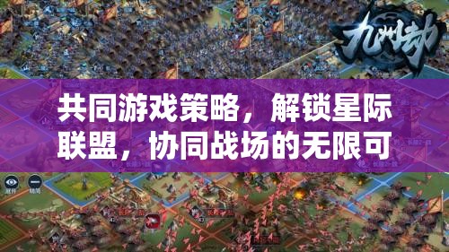 解鎖星際聯(lián)盟，共同游戲策略下的協(xié)同戰(zhàn)場無限可能