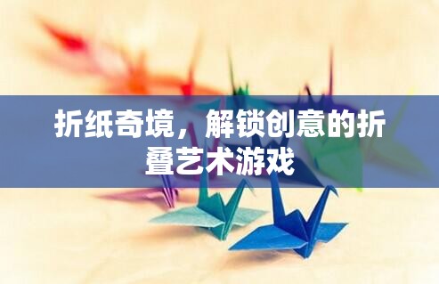 折紙奇境，解鎖創(chuàng)意的折疊藝術(shù)游戲