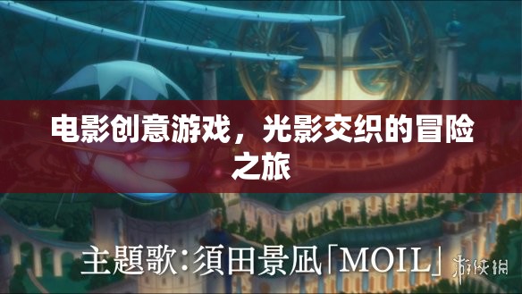 光影交織的冒險(xiǎn)之旅，電影創(chuàng)意游戲的奇幻之旅
