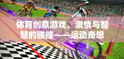 運動奇想，體育創(chuàng)意游戲——激情與智慧的碰撞