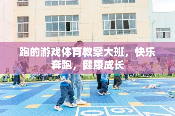 快樂奔跑，健康成長(zhǎng)——大班體育游戲教案