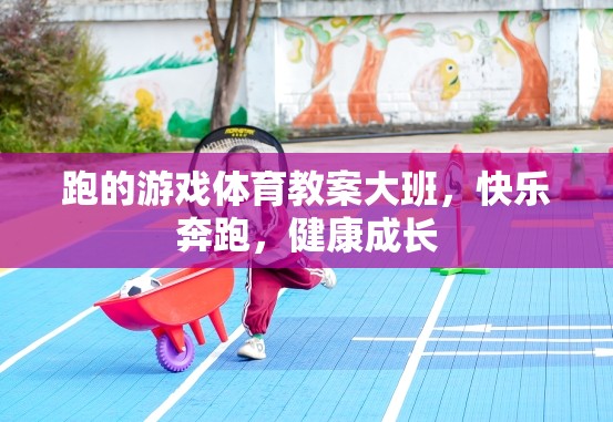 快樂奔跑，健康成長(zhǎng)——大班體育游戲教案