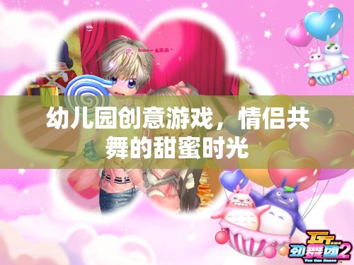 幼兒園創(chuàng)意游戲，情侶共舞的甜蜜時光  第3張