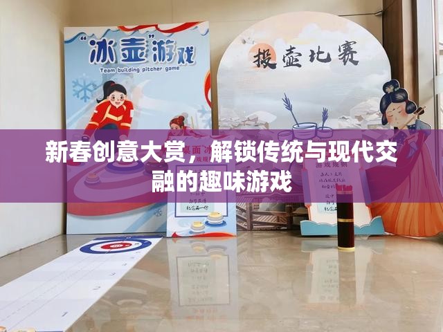 新春創(chuàng)意大賞，解鎖傳統(tǒng)與現(xiàn)代交融的趣味游戲