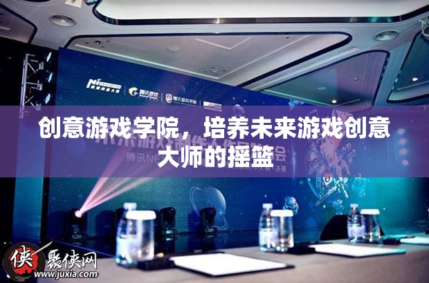 創(chuàng)意游戲?qū)W院，孕育未來(lái)游戲創(chuàng)意大師的搖籃