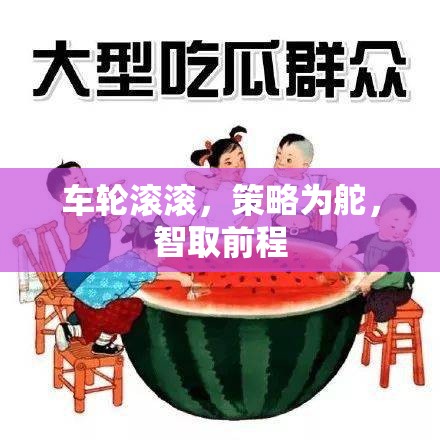 智馭車輪，策略導(dǎo)航，智取前程的制勝之道