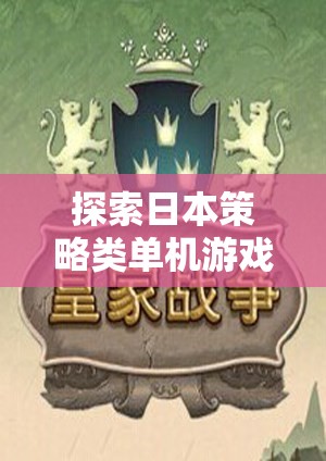 探索日本策略類單機(jī)游戲的深度與魅力，一場智慧與策略的盛宴