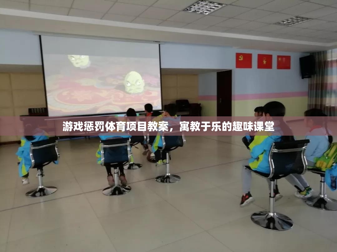 寓教于樂，游戲懲罰體育項目教案，打造趣味課堂新體驗