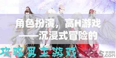 沉浸式冒險，角色扮演與高H游戲的極致體驗