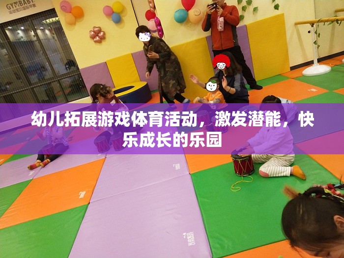幼兒拓展游戲，激發(fā)潛能，打造快樂成長的樂園