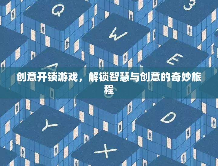 解鎖智慧與創(chuàng)意，一場(chǎng)創(chuàng)意開鎖游戲的奇妙旅程