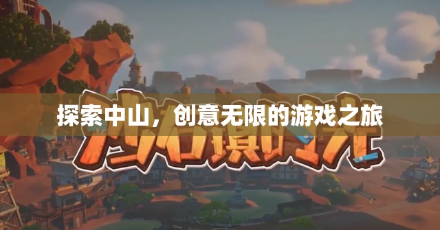 中山，創(chuàng)意無(wú)限的游戲探索之旅