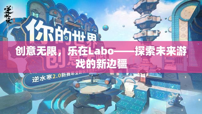 創(chuàng)意無限，樂在Labo，探索未來游戲的新邊疆