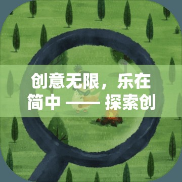 創(chuàng)意小屋，探索簡(jiǎn)中世界的無限樂趣