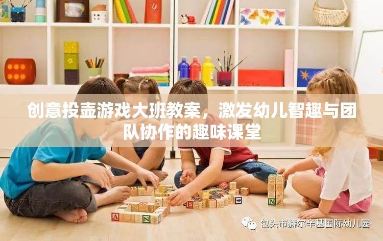 創(chuàng)意投壺游戲，激發(fā)大班幼兒智趣與團(tuán)隊(duì)協(xié)作的趣味課堂