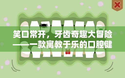 笑口常開，牙齒奇趣大冒險(xiǎn)，寓教于樂的口腔健康創(chuàng)意小游戲