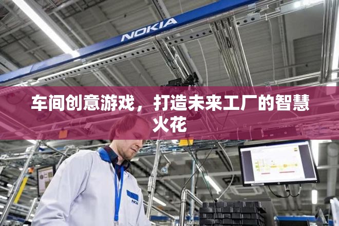 車間創(chuàng)意游戲，點燃未來工廠的智慧火花  第2張