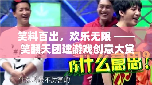 笑料百出，歡樂(lè)無(wú)限，笑翻天團(tuán)建游戲創(chuàng)意大賞