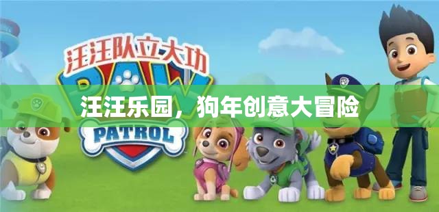 狗年創(chuàng)意大冒險(xiǎn)，汪汪樂(lè)園的歡樂(lè)之旅