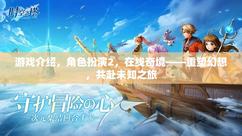 重塑幻想，共赴未知之旅——角色扮演2的在線奇境探索