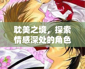 探索情感深處的角色扮演，耽美之境的奇幻之旅
