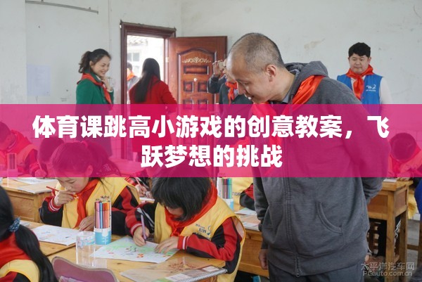 飛躍夢想，體育課跳高小游戲的創(chuàng)意教案