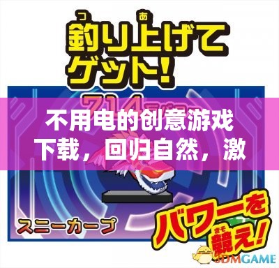 不用電的創(chuàng)意游戲下載，回歸自然，激發(fā)無限想象