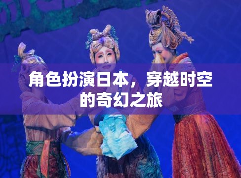穿越時空的奇幻之旅，日本角色扮演的奇幻冒險