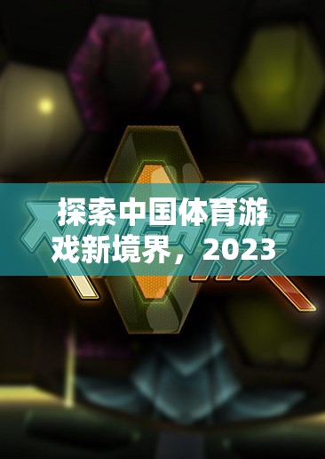 2023年，探索中國(guó)體育游戲新境界的精彩排名
