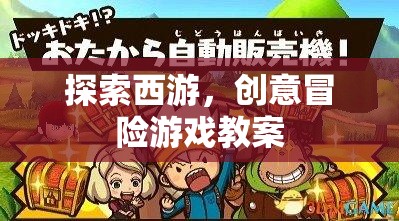 探索西游，創(chuàng)意冒險(xiǎn)游戲教案設(shè)計(jì)  第3張