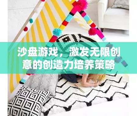 沙盤游戲，解鎖無限創(chuàng)意的創(chuàng)造力培養(yǎng)策略