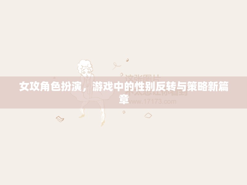 女攻角色扮演，游戲中的性別反轉與策略新篇章  第1張
