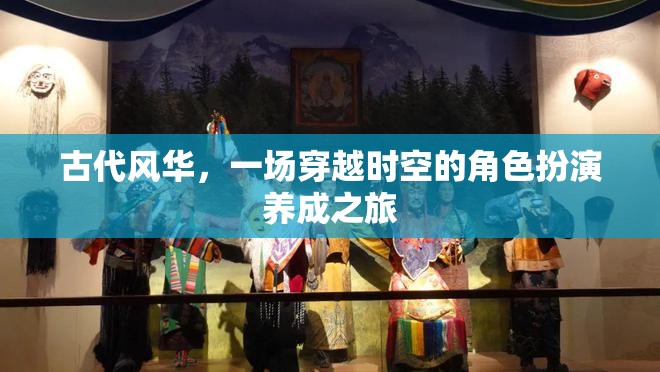 古代風華，一場穿越時空的角色扮演養(yǎng)成之旅