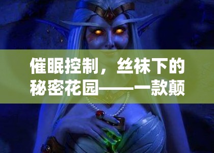 催眠控制，絲襪下的秘密花園——重塑角色扮演的沉浸式游戲體驗(yàn)