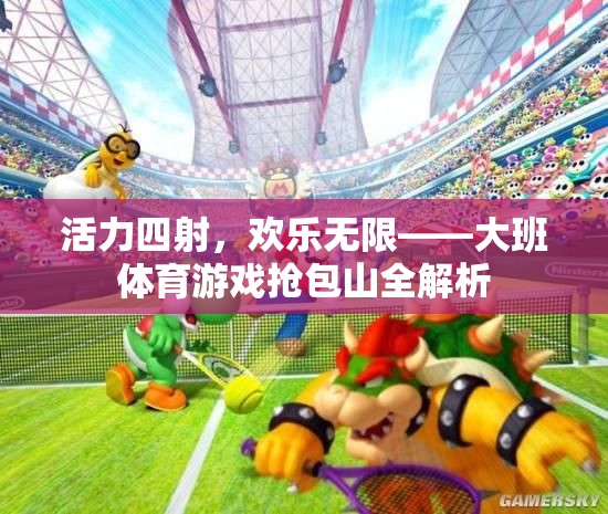 活力四射，歡樂無限——大班體育游戲搶包山全解析